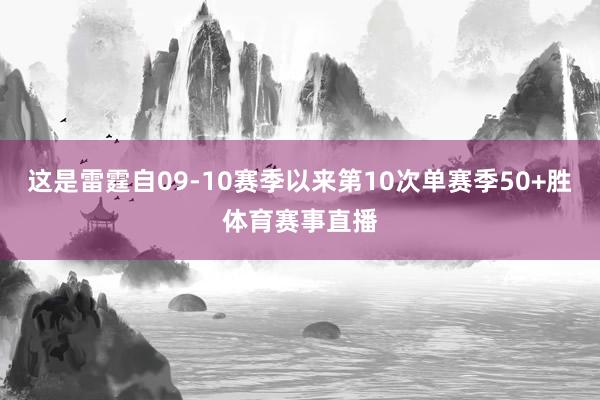 这是雷霆自09-10赛季以来第10次单赛季50+胜体育赛事直播