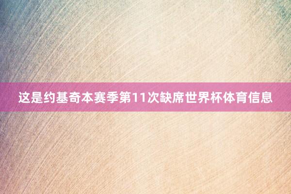 这是约基奇本赛季第11次缺席世界杯体育信息