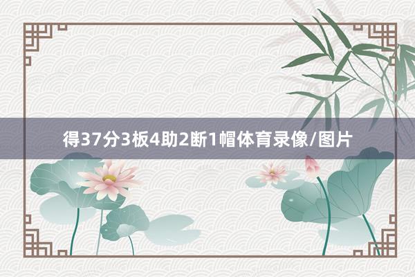 得37分3板4助2断1帽体育录像/图片