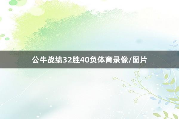 公牛战绩32胜40负体育录像/图片