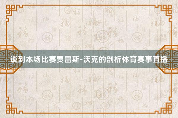 谈到本场比赛贾雷斯-沃克的剖析体育赛事直播