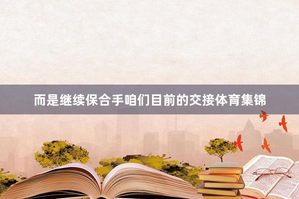 而是继续保合手咱们目前的交接体育集锦