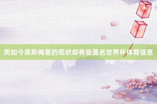 而如今奥斯梅恩的现状却有些莫名世界杯体育信息