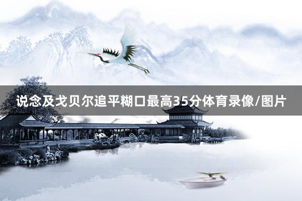 说念及戈贝尔追平糊口最高35分体育录像/图片