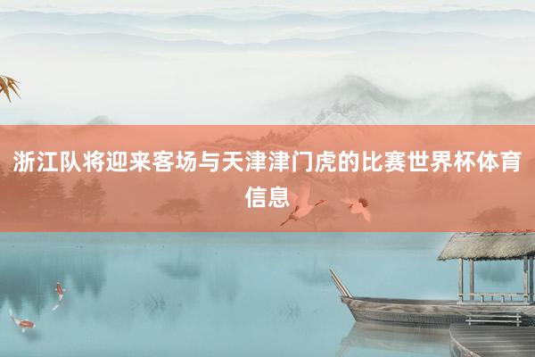 浙江队将迎来客场与天津津门虎的比赛世界杯体育信息