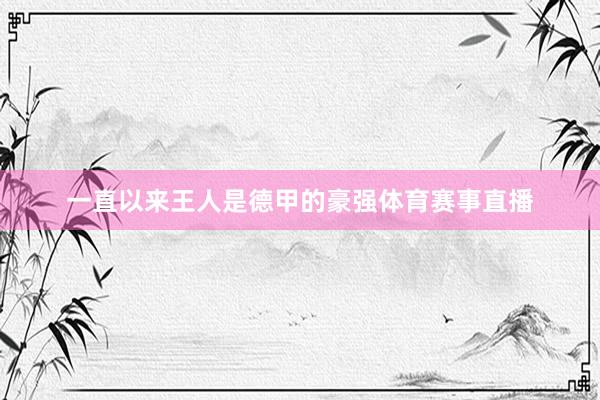 一直以来王人是德甲的豪强体育赛事直播