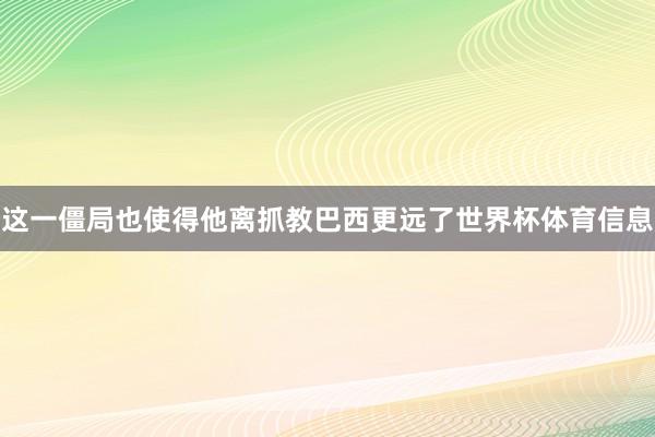 这一僵局也使得他离抓教巴西更远了世界杯体育信息