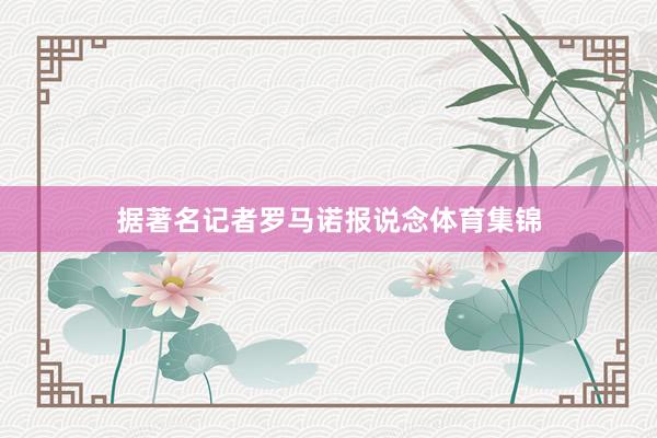 据著名记者罗马诺报说念体育集锦