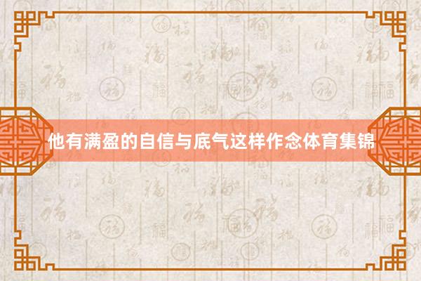 他有满盈的自信与底气这样作念体育集锦