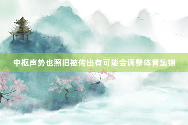 中枢声势也照旧被传出有可能会调整体育集锦