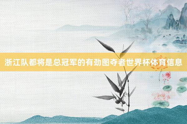 浙江队都将是总冠军的有劲图夺者世界杯体育信息