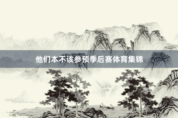 他们本不该参预季后赛体育集锦