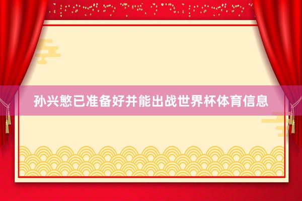 孙兴慜已准备好并能出战世界杯体育信息