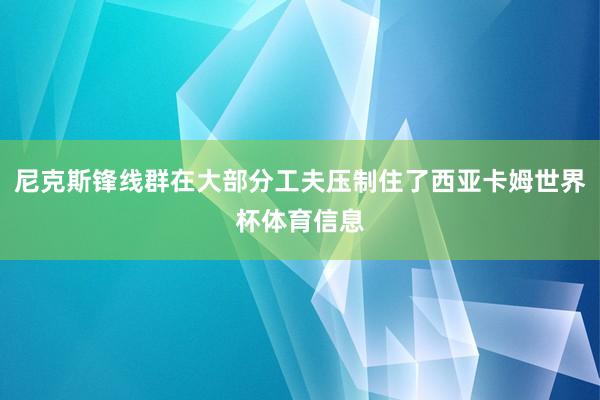 尼克斯锋线群在大部分工夫压制住了西亚卡姆世界杯体育信息