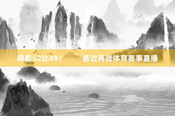 得着52比49！        易边再战体育赛事直播