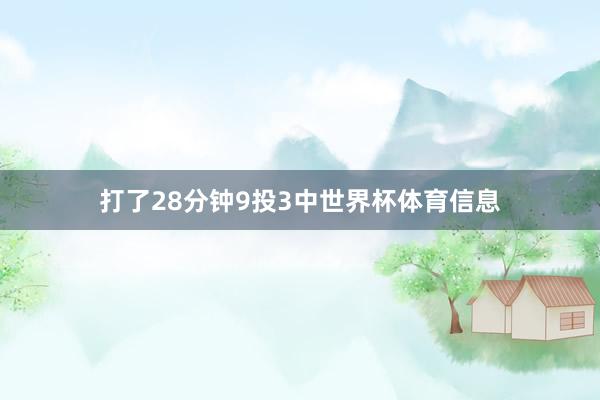 打了28分钟9投3中世界杯体育信息