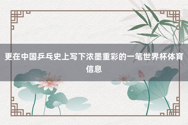 更在中国乒乓史上写下浓墨重彩的一笔世界杯体育信息