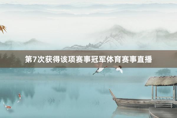 第7次获得该项赛事冠军体育赛事直播