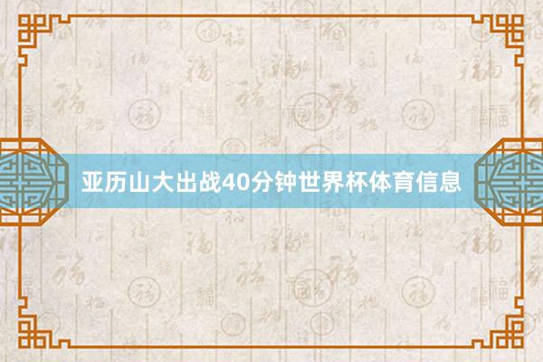 亚历山大出战40分钟世界杯体育信息