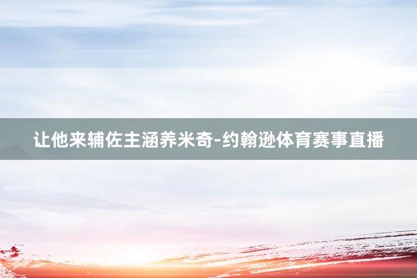 让他来辅佐主涵养米奇-约翰逊体育赛事直播