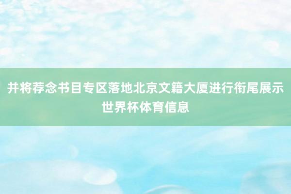 并将荐念书目专区落地北京文籍大厦进行衔尾展示世界杯体育信息