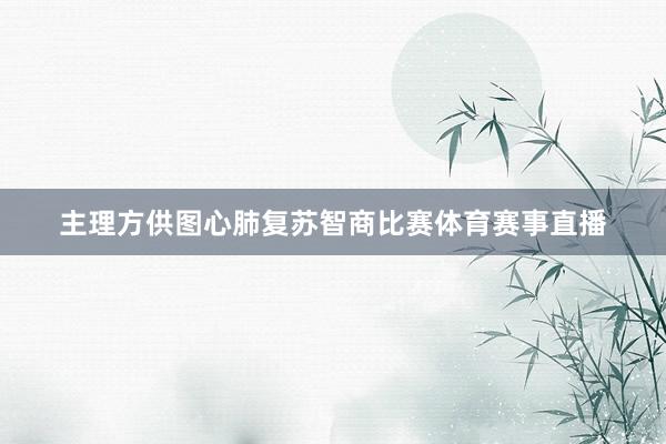 主理方供图心肺复苏智商比赛体育赛事直播