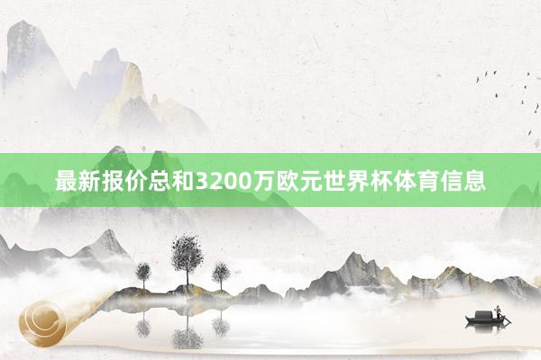 最新报价总和3200万欧元世界杯体育信息