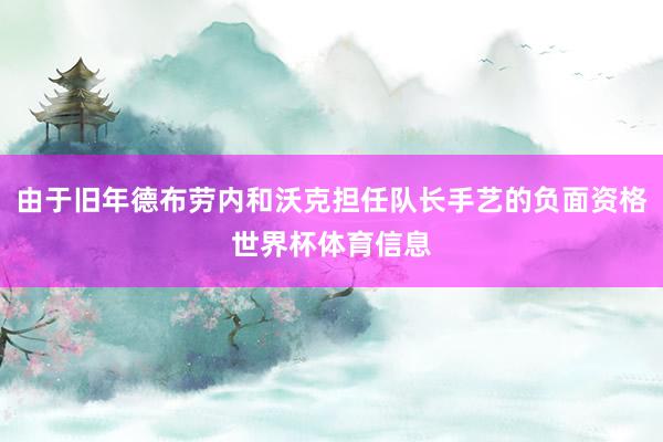 由于旧年德布劳内和沃克担任队长手艺的负面资格世界杯体育信息