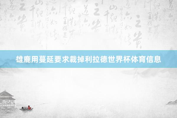 雄鹿用蔓延要求裁掉利拉德世界杯体育信息