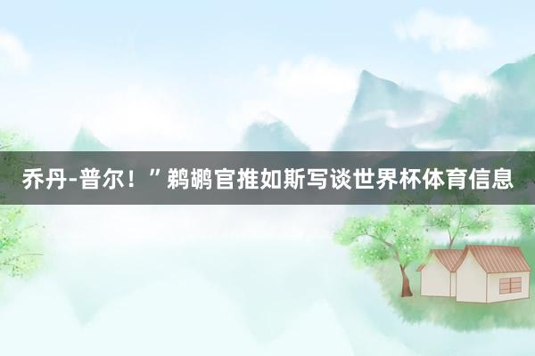 乔丹-普尔!”鹈鹕官推如斯写谈世界杯体育信息