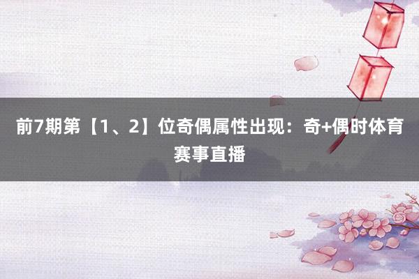 前7期第【1、2】位奇偶属性出现：奇+偶时体育赛事直播