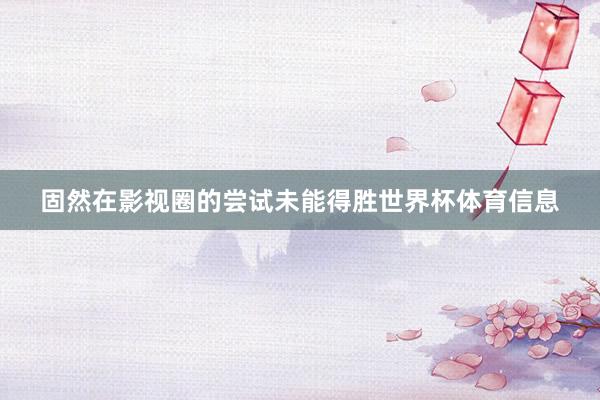 固然在影视圈的尝试未能得胜世界杯体育信息