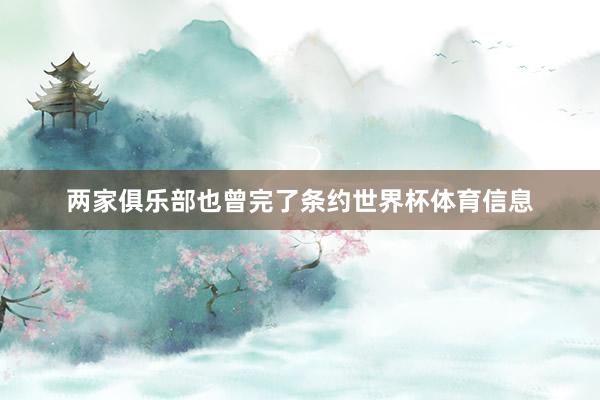 两家俱乐部也曾完了条约世界杯体育信息