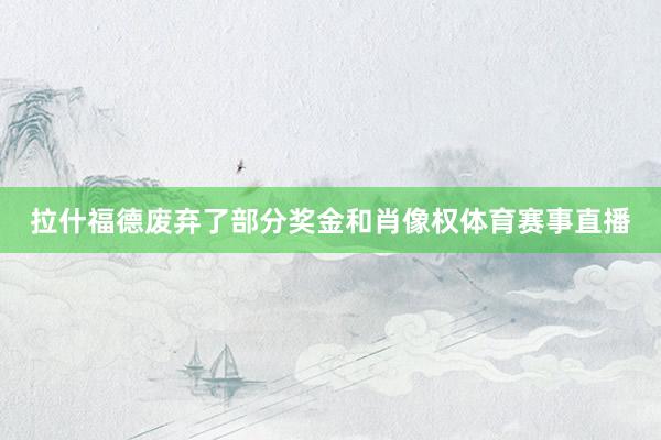 拉什福德废弃了部分奖金和肖像权体育赛事直播