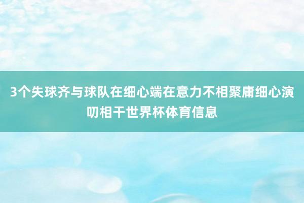 3个失球齐与球队在细心端在意力不相聚庸细心演叨相干世界杯体育信息