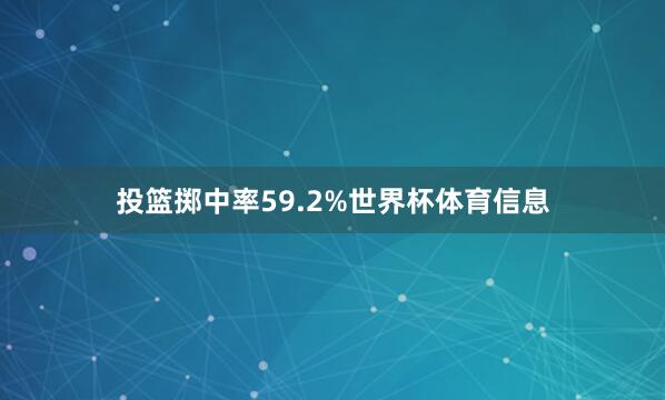 投篮掷中率59.2%世界杯体育信息