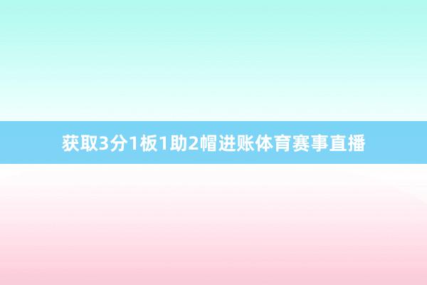 获取3分1板1助2帽进账体育赛事直播