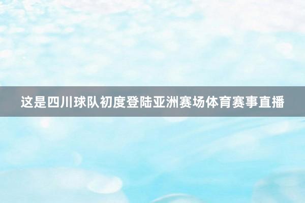 这是四川球队初度登陆亚洲赛场体育赛事直播