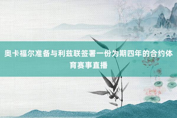 奥卡福尔准备与利兹联签署一份为期四年的合约体育赛事直播