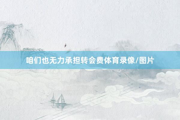 咱们也无力承担转会费体育录像/图片