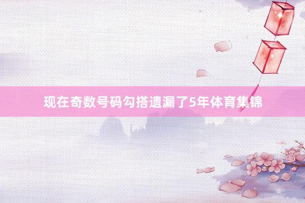现在奇数号码勾搭遗漏了5年体育集锦