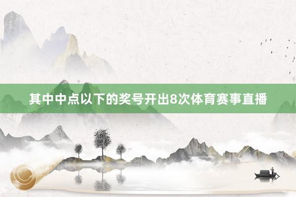 其中中点以下的奖号开出8次体育赛事直播