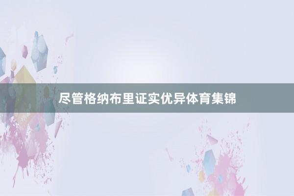 尽管格纳布里证实优异体育集锦