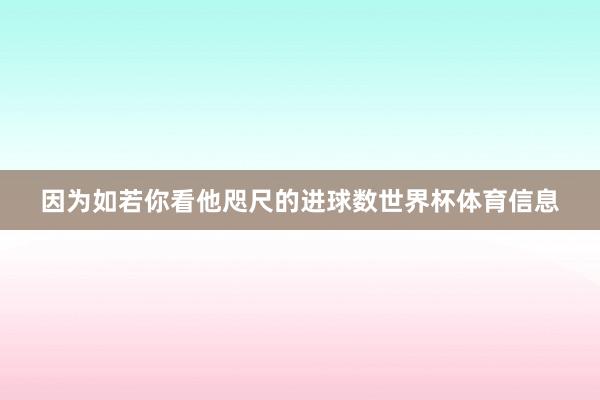 因为如若你看他咫尺的进球数世界杯体育信息