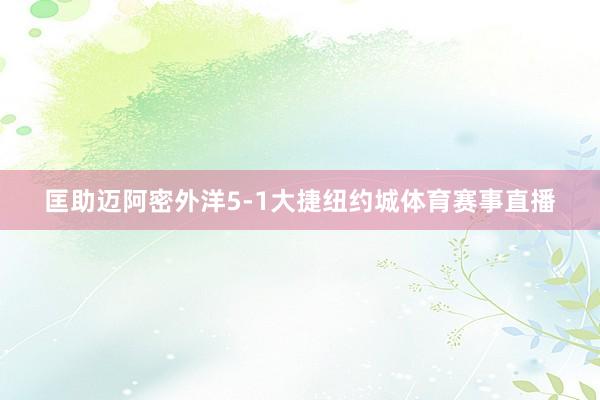 匡助迈阿密外洋5-1大捷纽约城体育赛事直播