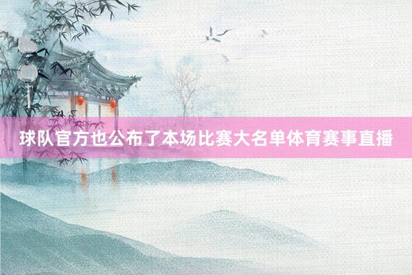 球队官方也公布了本场比赛大名单体育赛事直播