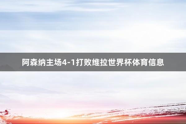 阿森纳主场4-1打败维拉世界杯体育信息