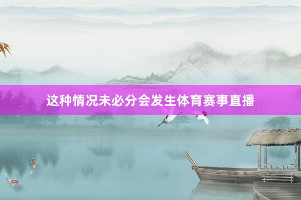 这种情况未必分会发生体育赛事直播