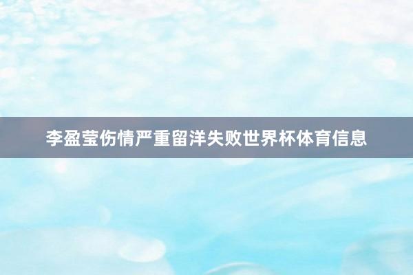 李盈莹伤情严重留洋失败世界杯体育信息