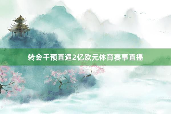 转会干预直逼2亿欧元体育赛事直播